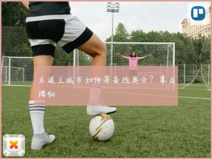 东道主城市如何筹备残奥会？幕后揭秘