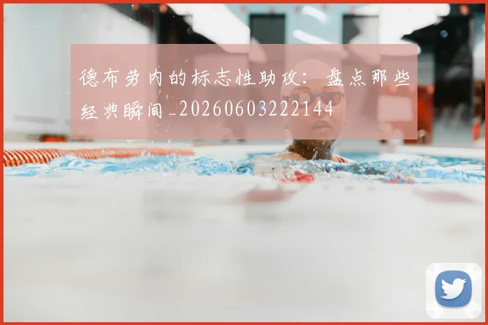 德布劳内的标志性助攻：盘点那些经典瞬间_20260603222144
