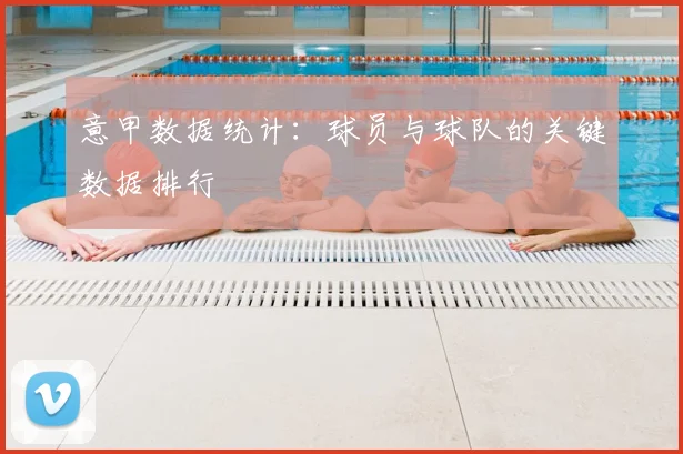 意甲数据统计：球员与球队的关键数据排行
